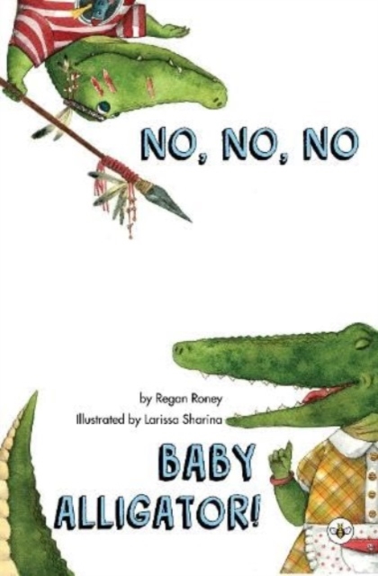 No, No, No Baby Alligator! - Regan Roney