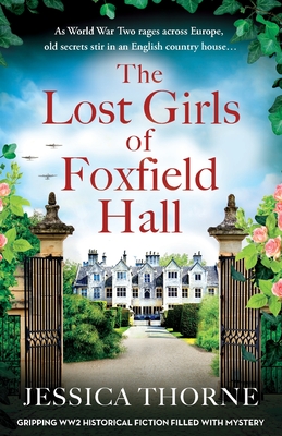 The Lost Girls of Foxfield Hall: Gripping WW2 historical fiction filled with mystery - Jessica Thorne