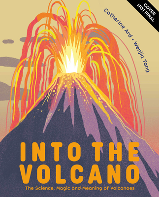 Into the Volcano: The Science, Magic and Meaning of Volcanoes - Catherine Ard