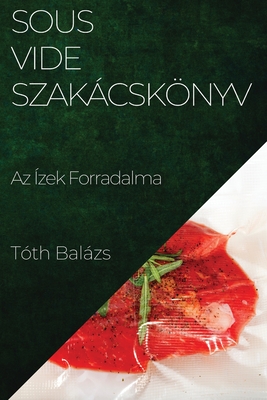 Sous-Vide Szakácskönyv: Az Ízek Forradalma - Tóth Balázs