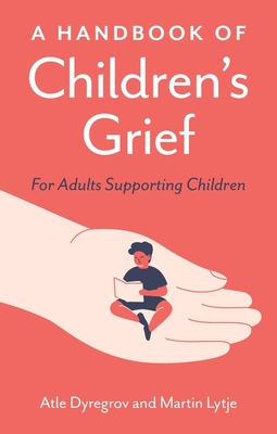 A Handbook of Children's Grief: For Adults Supporting Children - Atle Dyregrov