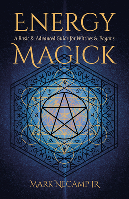 Energy Magick: A Basic & Advanced Guide for Witches & Pagans - Mark Necamp Jr