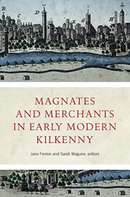 Magnates and Merchants in Early Modern Kilkenny - Jane Fenlon