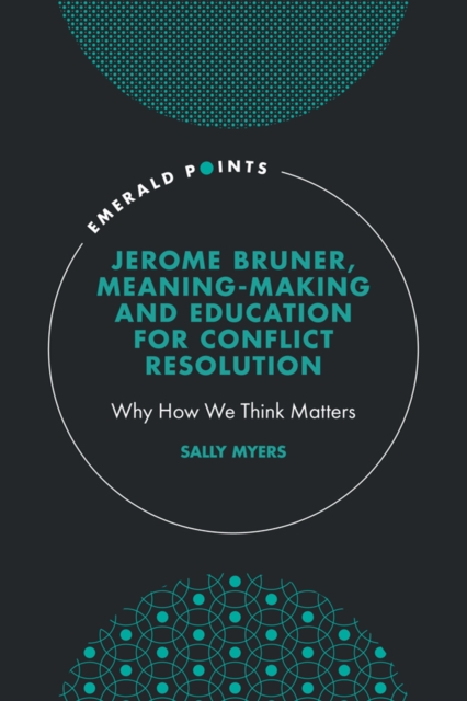 Jerome Bruner, Meaning-Making and Education for Conflict Resolution: Why How We Think Matters - Sally Myers