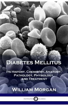 Coperta cărții 'Diabetes Mellitus: Its History, Chemistry, Anatomy, Pathology, Physiology, and Treatment - William Morgan'