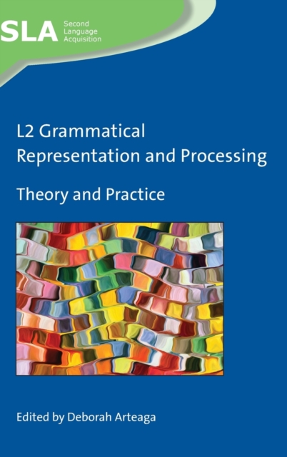 L2 Grammatical Representation and Processing: Theory and Practice - Deborah Arteaga