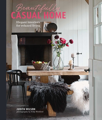 Beautifully Casual Home: Elegant Interiors for Relaxed Living - Judith Wilson