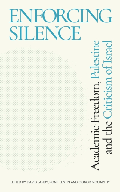Enforcing Silence: Academic Freedom, Palestine and the Criticism of Israel - David Landy