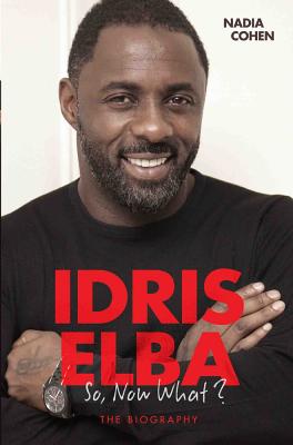 Idris Elba - So, Now What? The Biography - Nadia Cohen