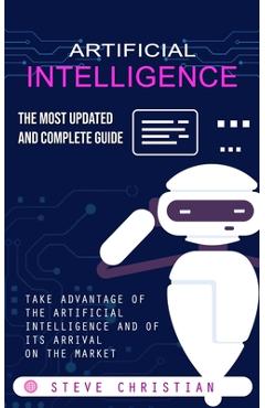 Coperta cărții 'Artificial Intelligence: The Most Updated and Complete Guide (Take Advantage of the Artificial Intelligence and of Its'
