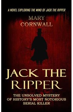 Coperta cărții 'Jack the Ripper: A Novel Exploring the Mind of Jack the Ripper (The Unsolved Mystery of History's Most Notorious Serial'