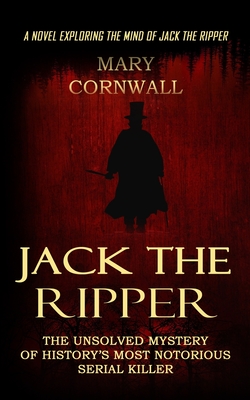 Coperta cărții 'Jack the Ripper: A Novel Exploring the Mind of Jack the Ripper (The Unsolved Mystery of History's Most Notorious Serial'