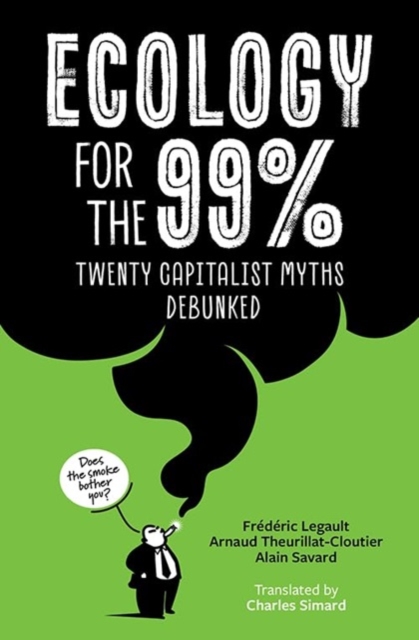 Ecology for the 99%: Twenty Capitalist Myths Debunked - Frdric Legault