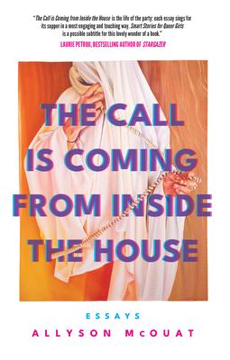 The Call Is Coming from Inside the House: Essays - Allyson Mcouat