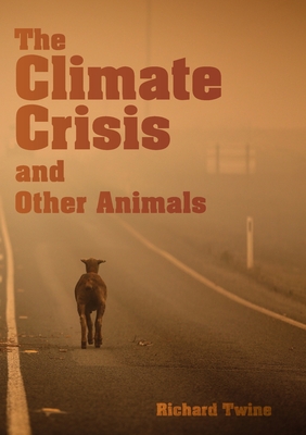 The Climate Crisis and Other Animals - Richard Twine