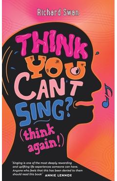 Coperta cărții 'Think you can't sing? Think again!: How to find the voice you never thought you'd have - Richard Swan'