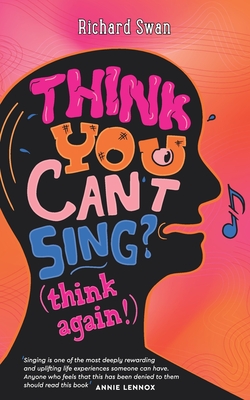 Coperta cărții 'Think you can't sing? Think again!: How to find the voice you never thought you'd have - Richard Swan'