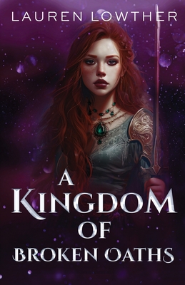 A Kingdom of Broken Oaths - Lauren Lowther