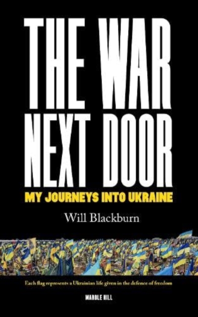 The War Next Door, My Journeys Into Ukraine - Will Blackburn