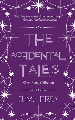 The Accidental Tales: Short Story Collection - J. M. Frey