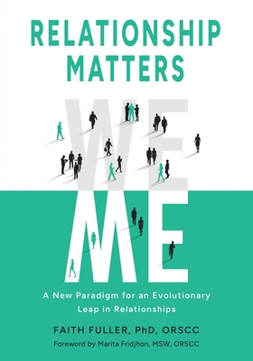 Relationship Matters: A New Paradigm for an Evolutionary Leap in Relationships - Faith Fuller