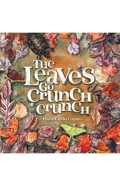 Poza produsului The Leaves Go Crunch Crunch: What Will You Hear when you Leave the Leaves? - Flora C. Caputo
