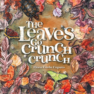The Leaves Go Crunch Crunch: What Will You Hear when you Leave the Leaves? - Flora C. Caputo