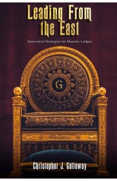 Coperta cărții 'Leading From the East: Innovative Strategies for Masonic Lodges - Christophor Johnathan Galloway'