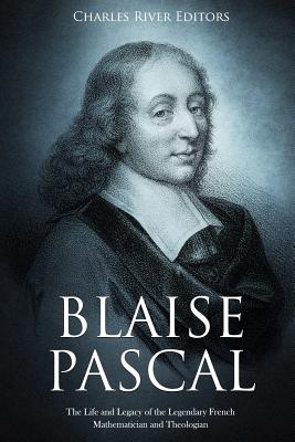 Blaise Pascal: The Life and Legacy of the Legendary French Mathematician and Theologian - Charles River