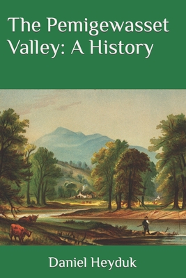 The Pemigewasset Valley: A History - Daniel Heyduk