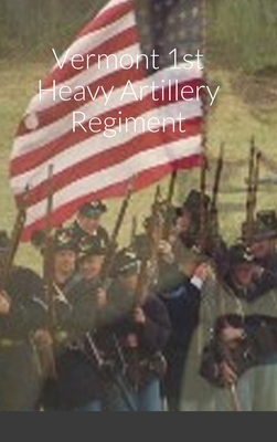 Historical Sketch And Roster Of The Vermont 1st Heavy Artillery Regiment - John C. Rigdon