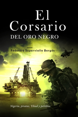 El corsario del oro negro: Nigeria, piratas, Yihad y petróleo - Federico Supervielle Bergés