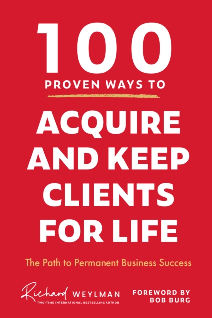 100 Proven Ways to Acquire and Keep Clients for Life: The Path to Permanent Business Success - C. Richard Weylman