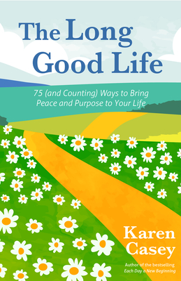 The Long Good Life: 75 (and Counting) Ways to Bring Peace and Purpose to Your Life (Live the Best Life You Can) - Karen Casey