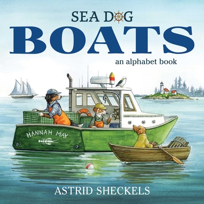 Sea Dog Boats: An Alphabet Book - Astrid Sheckels