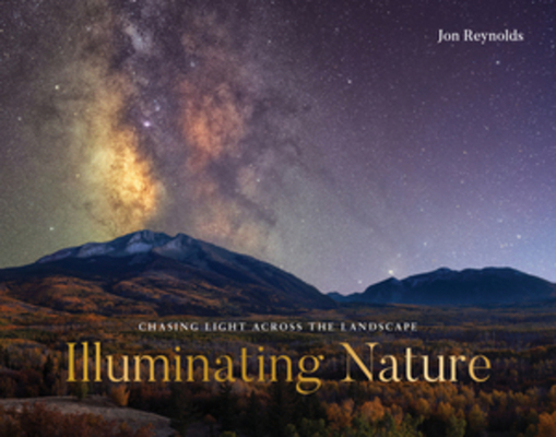 Illuminating Nature: Chasing Light Across the Landscape - Jon Reynolds