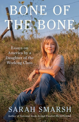 Bone of the Bone: Essays on America from a Daughter of the Working Class - Sarah Smarsh