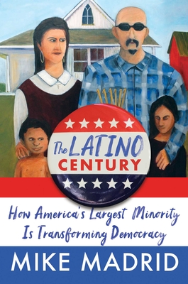 The Latino Century: How America's Largest Minority Is Transforming Democracy - Mike Madrid