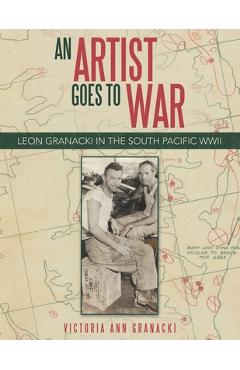 Coperta cărții 'An Artist Goes to War: Leon Granacki in the South Pacific WWII - Victoria Ann Granacki'