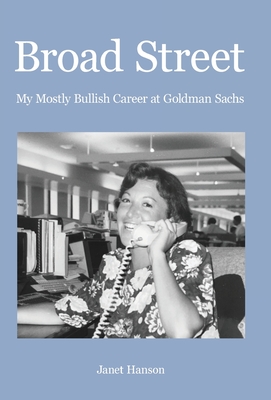 Broad Street: My Mostly Bullish Career at Goldman Sachs - Janet Hanson