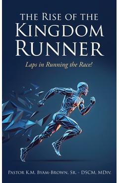 Coperta cărții 'The Rise of the Kingdom Runner: Laps in Running the Race! - K. M. Byam-brown'