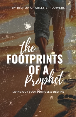 The Footprints of a Prophet: Living Out Your Purpose & Destiny - Bishop Charles E. Flowers