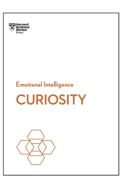 Curiosity (HBR Emotional Intelligence Series) - Harvard Business Review