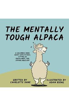 Poza produsului The Mentally Tough Alpaca: A Children's Book About Expectations, Letting Go, Fulfillment, and Staying Resilient - Charlotte Dane