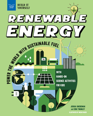 Renewable Energy: Power the World with Sustainable Fuel with Hands-On Science Activities for Kids - Erin Twamley