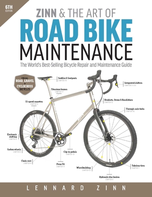 Zinn & the Art of Road Bike Maintenance: The World's Best-Selling Bicycle Repair and Maintenance Guide, 6th Edition - Lennard Zinn
