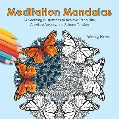 Meditation Mandalas: 24 Soothing Nature-Based Illustrations to Achieve Tranquility, Alleviate Anxiety, and Release Tension - Wendy Piersall