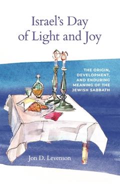 Coperta cărții 'Israel's Day of Light and Joy: The Origin, Development, and Enduring Meaning of the Jewish Sabbath - Jon D. Levenson'