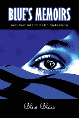 Blue Memoirs: Faces, Places and Lives of a U.S. Spy/Counterspy - Joseph A. L. Blais