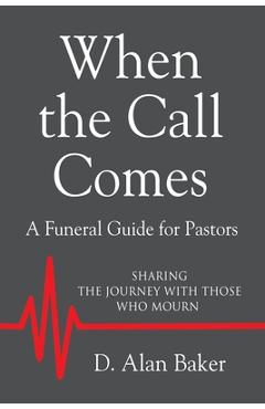 Coperta cărții 'When the Call Comes: A Funeral Guide for Pastors - SHARING THE JOURNEY WITH THOSE WHO MOURN - D. Alan Baker'